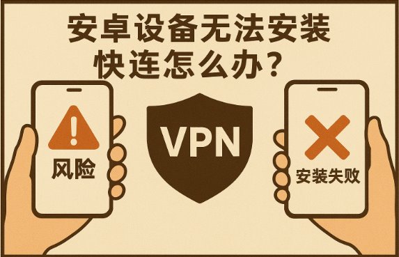 安卓设备无法安装快连怎么办？